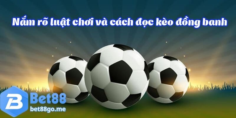 Bet88 giải thích rõ luật chơi kèo đồng banh cho cược thủ